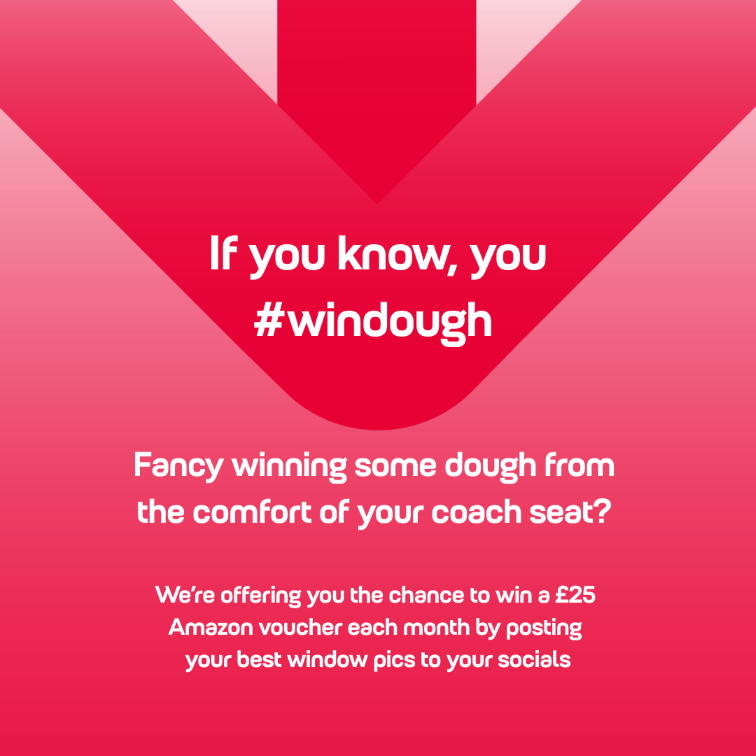 If you know, you #windough.
Fancy winning some dough from the comfort of your coach seat? 
We're offering you the chance to win a £25 Amazon voucher each month by posting your best window pics to your socials